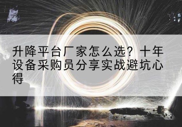 平邑升降平台厂家-怎么选？十年设备采购员分享实战避坑心得