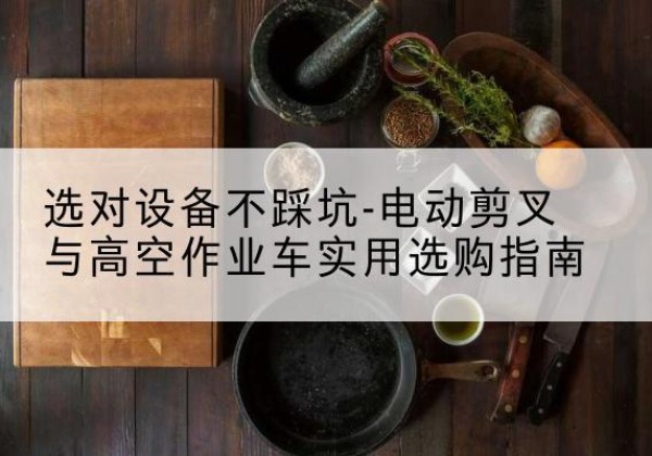 平邑电动剪叉升降平台怎么选-选对设备不踩坑-电动剪叉与高空作业车实用选购指南
